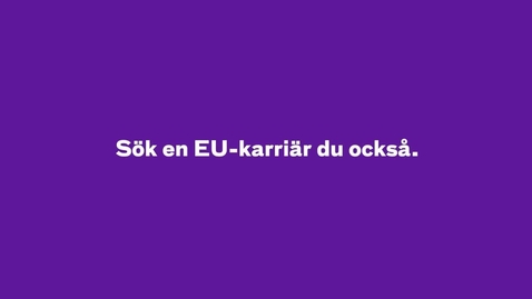Thumbnail for Sverige behöver dig. Sök en EU-karriär du också.