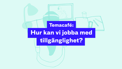 Thumbnail for Temacafé: Hur kan vi jobba med  tillgänglighet?