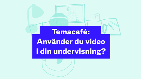 Thumbnail for Temacafé: Använder du video  i din undervisning? 