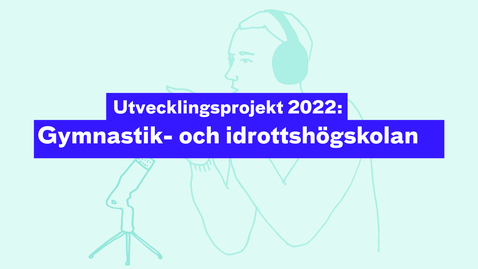 Thumbnail for Utvecklingsprojekt 2022:  Gymnastik- och idrottshögskolan